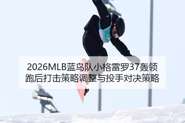 2026MLB蓝鸟队小格雷罗37轰领跑后打击策略调整与投手对决策略